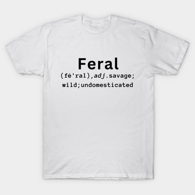 Feral definition Humor, Sarcastic, Novelty, Gift T-Shirt by ChopShopByKerri